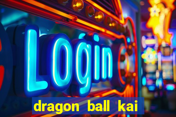 dragon ball kai legendado online